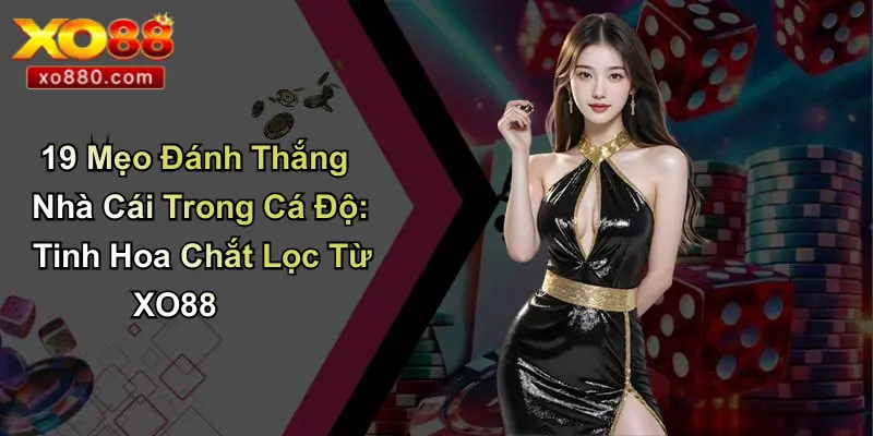 19 Mẹo Đánh Thắng Nhà Cái Trong Cá Độ: Tinh Hoa Chắt Lọc Từ XO88 1 19 Mẹo Đánh Thắng Nhà Cái Trong Cá Độ