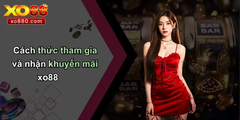KHUYẾN MÃI XO88 3 Cách thức tham gia và nhận khuyến mãi xo88