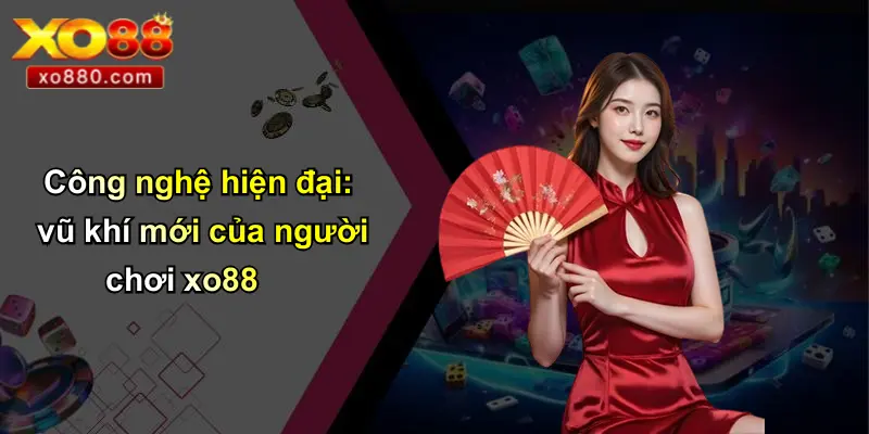 Kinh Nghiệm Cá Cược: Chìa Khóa Thành Công Bền Vững Cùng XO88 4 Công nghệ hiện đại: vũ khí mới của người chơi xo88