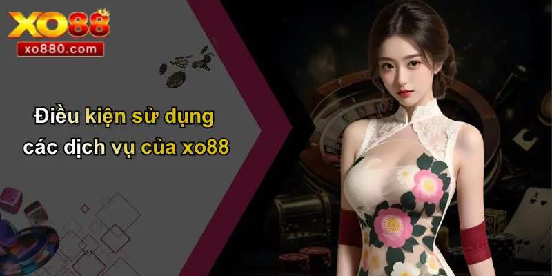 Điều kiện sử dụng các dịch vụ của xo88