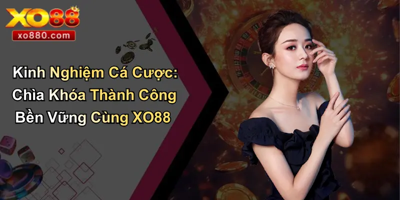 Kinh Nghiệm Cá Cược: Chìa Khóa Thành Công Bền Vững Cùng XO88 1 Kinh Nghiệm Cá Cược