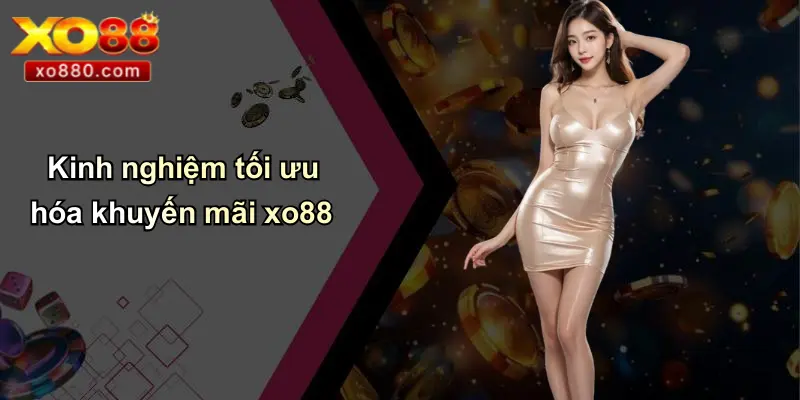 KHUYẾN MÃI XO88 4 Kinh nghiệm tối ưu hóa khuyến mãi xo88