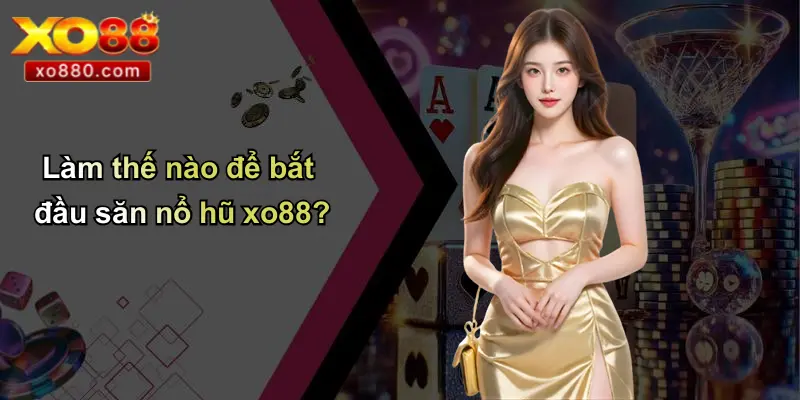 Làm thế nào để bắt đầu săn nổ hũ xo88?