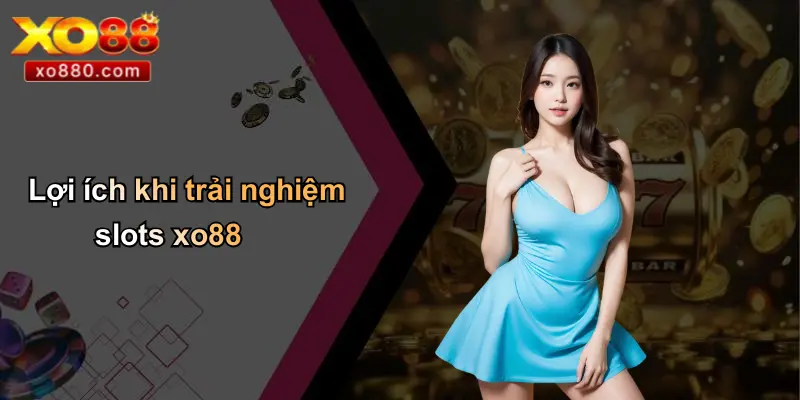 Slots XO88 2 Lợi ích khi trải nghiệm slots xo88