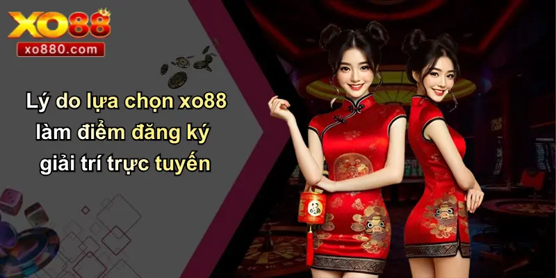 Lý do lựa chọn xo88 làm điểm đăng ký giải trí trực tuyến