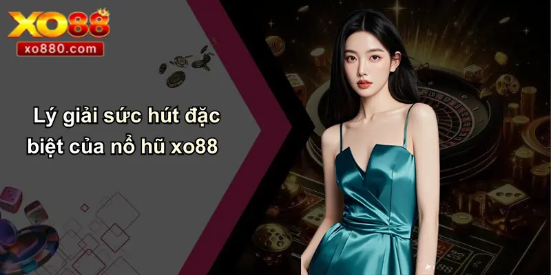 Lý giải sức hút đặc biệt của nổ hũ xo88