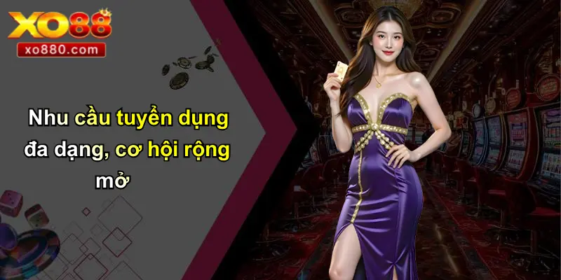 TUYỂN DỤNG XO88 2 Nhu cầu tuyển dụng đa dạng, cơ hội rộng mở