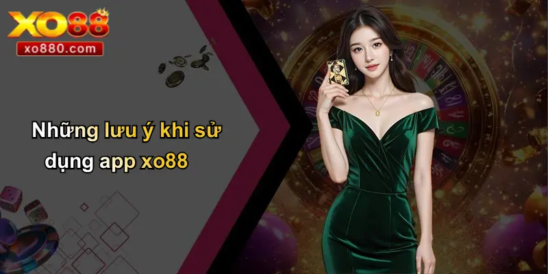 TẢI APP XO88 3 Những lưu ý khi sử dụng app xo88