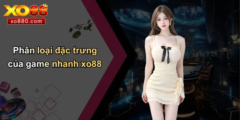 GAME NHANH XO88 2 Phân loại đặc trưng của game nhanh xo88