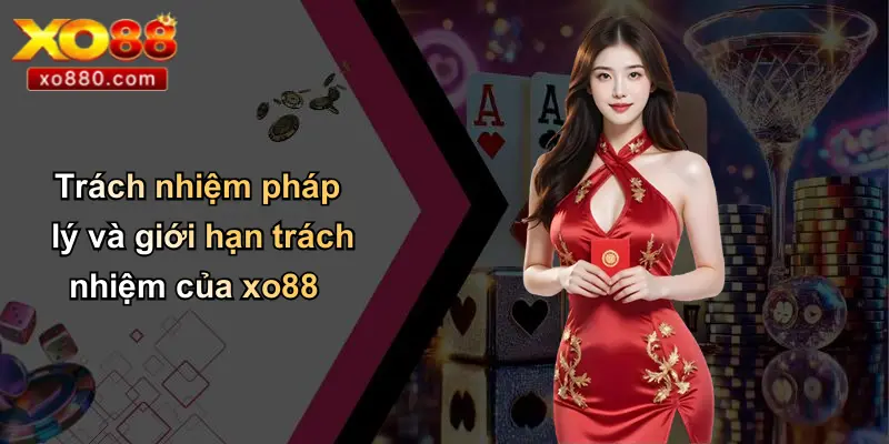 Trách nhiệm pháp lý và giới hạn trách nhiệm của xo88